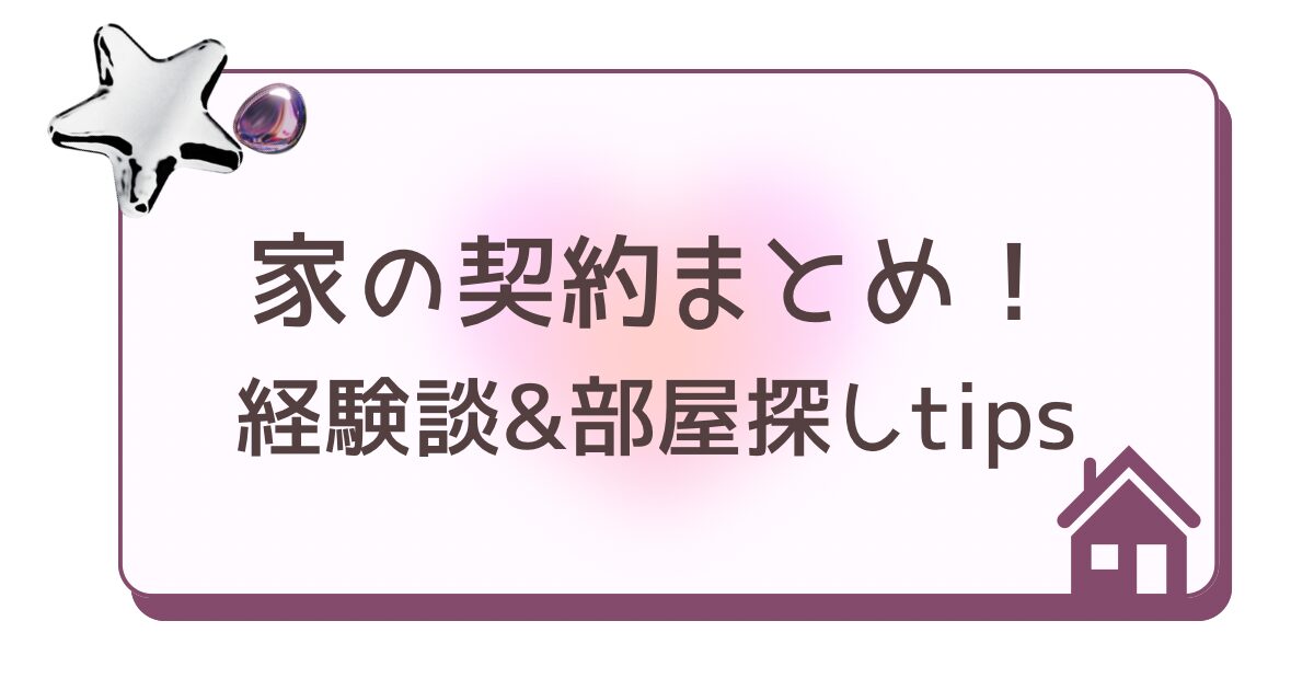 家の契約まとめ！経験談と部屋探しtips